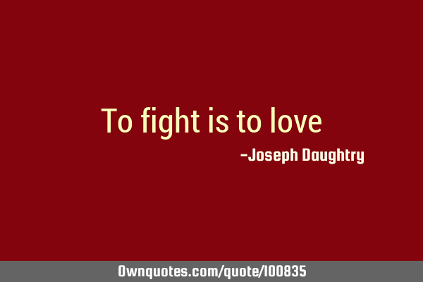 To fight is to