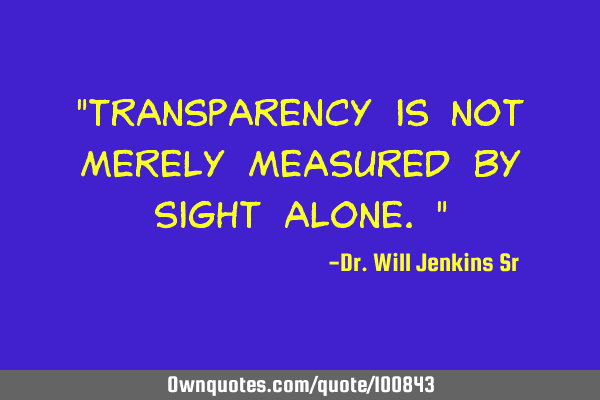 "Transparency is not merely measured by sight alone."