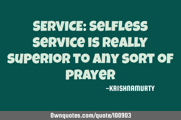 SERVICE: Selfless service is really superior to any sort of