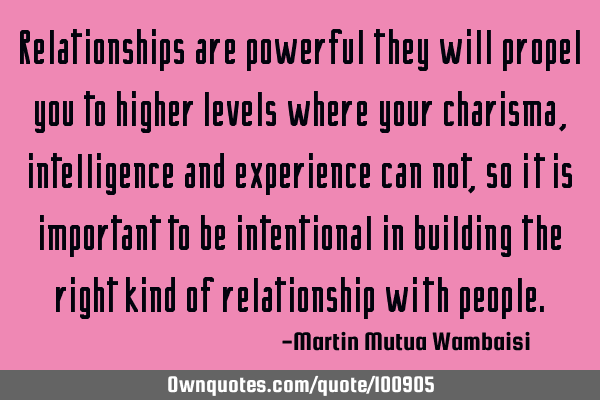 Relationships are powerful they will propel you to higher levels where your charisma, intelligence