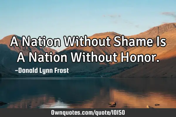 A Nation Without Shame Is A Nation Without H