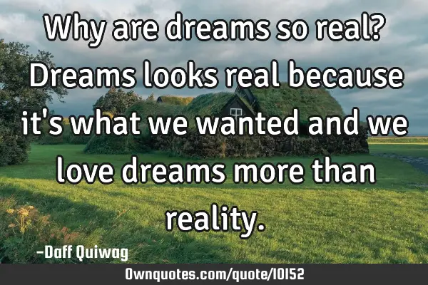 Why are dreams so real? Dreams looks real because it