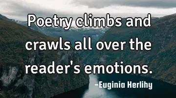 Poetry climbs and crawls all over the reader's emotions.