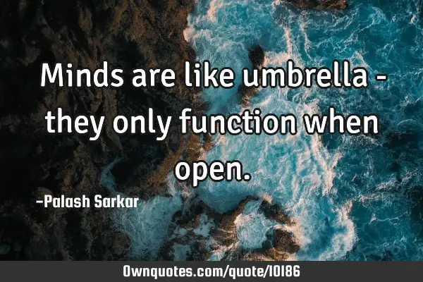 Minds are like umbrella - they only function when
