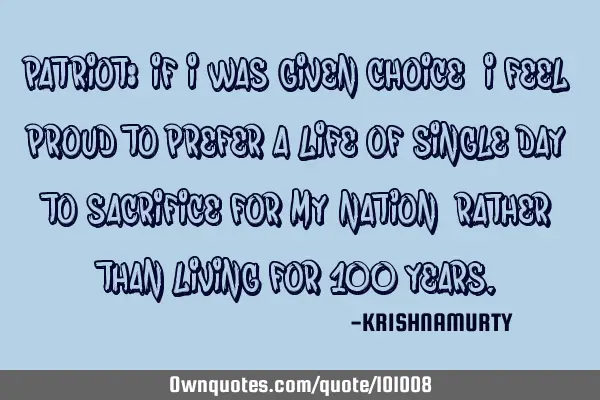 PATRIOT: IF I WAS GIVEN CHOICE, I FEEL PROUD TO PREFER A LIFE OF SINGLE DAY TO SACRIFICE FOR MY NATI