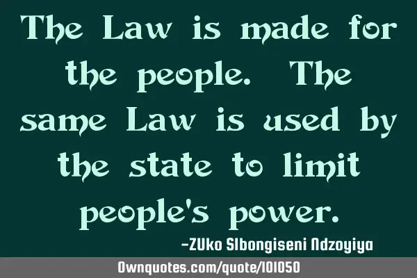 The Law is made for the people. The same Law is used by the state to limit people