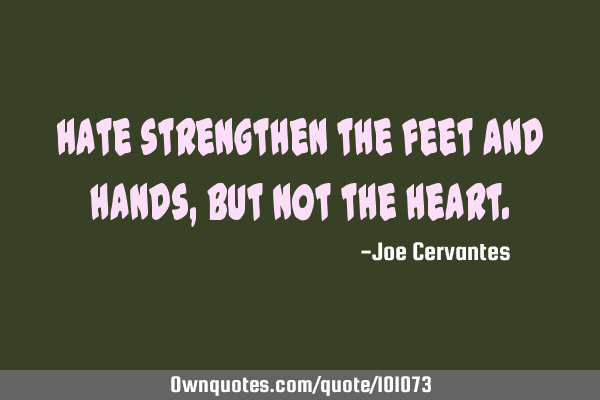 Hate strengthen the feet and hands, but not the