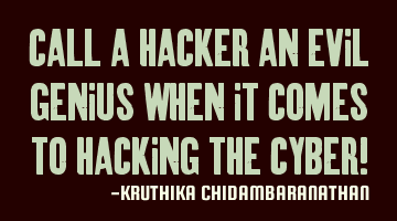 Call a hacker an evil genius when it comes to hacking the cyber!