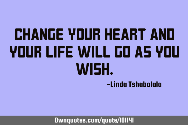 Change your heart and your life will go as you