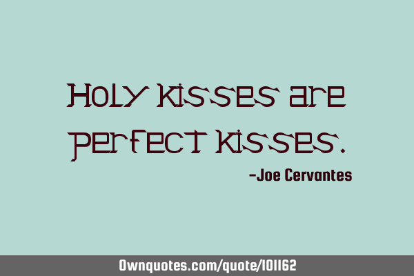 Holy kisses are perfect