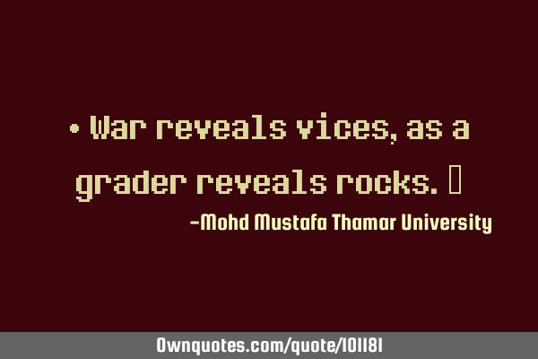 • War reveals vices, as a grader reveals rocks.‎