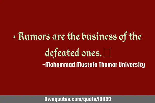 • Rumors are the business of the defeated ones.‎