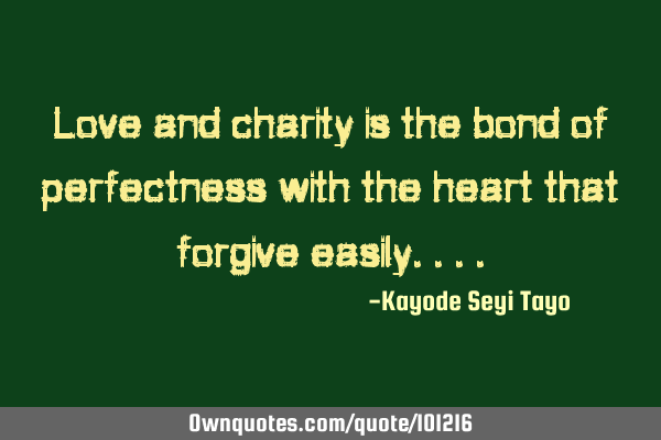 Love and charity is the bond of perfectness with the heart that forgive