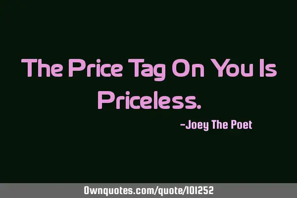 The Price Tag On You Is P