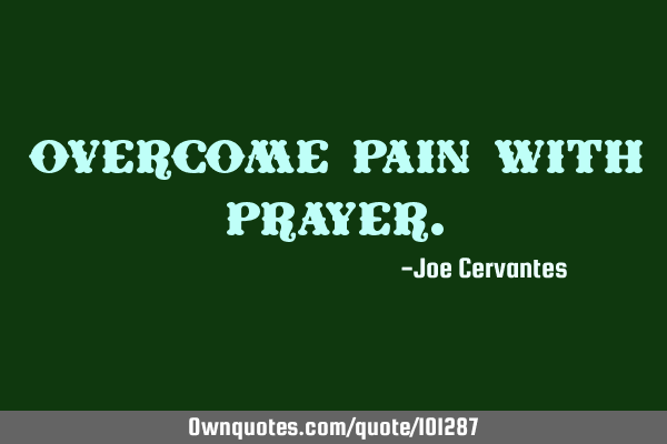 Overcome pain with