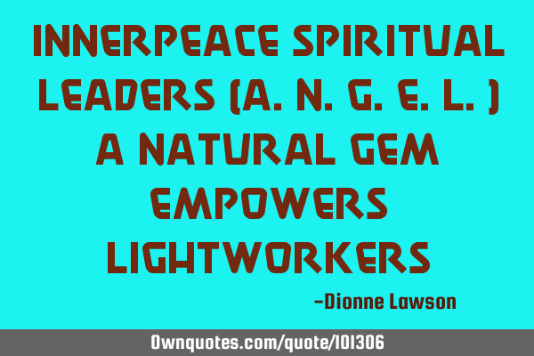 INNERPEACE SPIRITUAL LEADERS (A.N.G.E.L.) A Natural Gem Empowers L