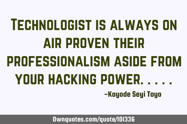 Technologist is always on air proven their professionalism aside from your hacking