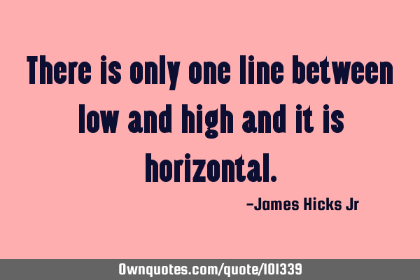 There is only one line between low and high and it is