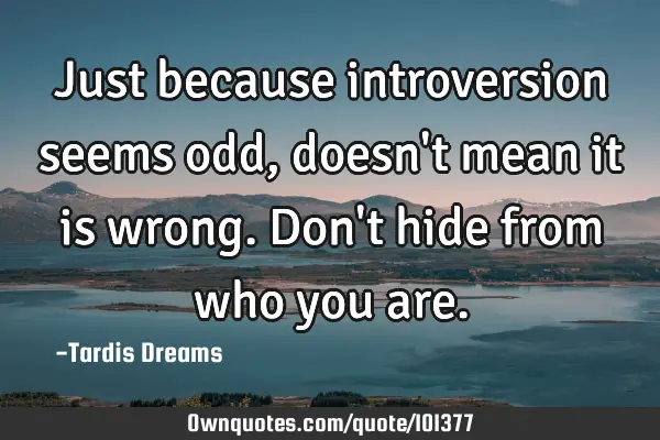 Just because introversion seems odd, doesn