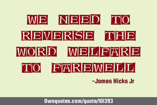 We need to reverse the word welfare to