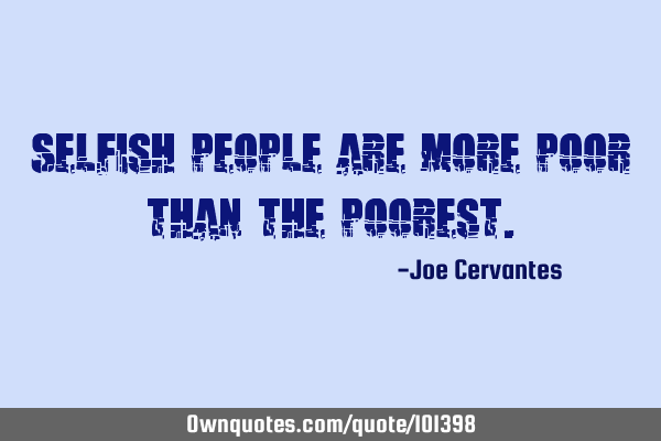 Selfish people are more poor than the