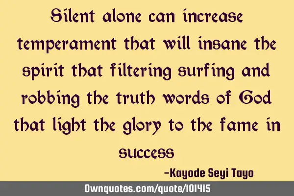 Silent alone can increase temperament that will insane the spirit that filtering surfing and