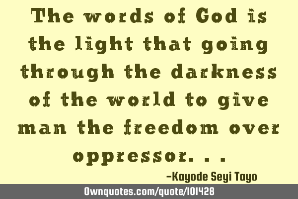 The words of God is the light that going through the darkness of the world to give man the freedom