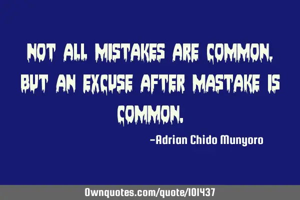 Not all mistakes are common, but an excuse after mastake is