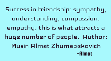 Success in friendship: sympathy, understanding, compassion, empathy, this is what attracts a huge