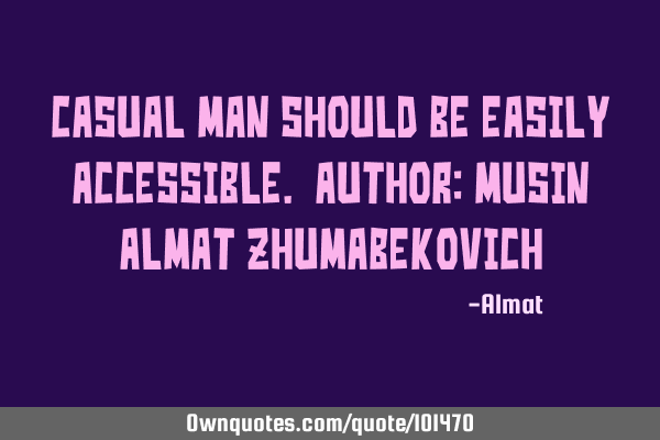 Casual man should be easily accessible. Author: Musin Almat Z