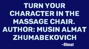 Turn your character in the massage chair. Author: Musin Almat Zhumabekovich