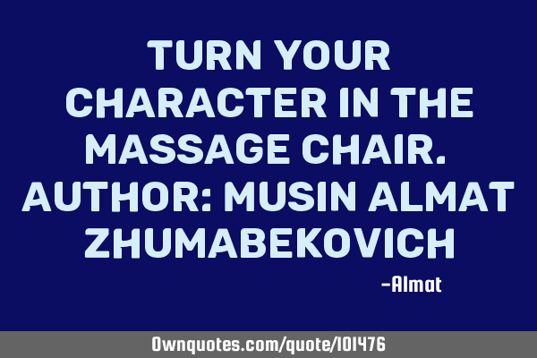 Turn your character in the massage chair. Author: Musin Almat Z