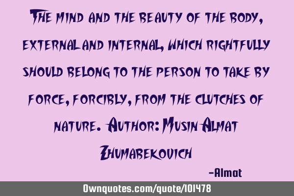 The mind and the beauty of the body, external and internal, which rightfully should belong to the