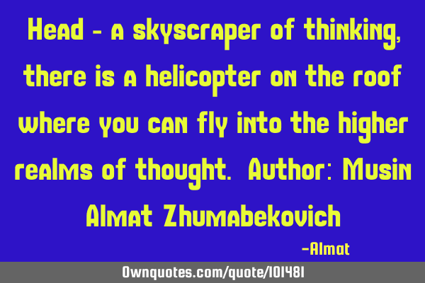 Head - a skyscraper of thinking, there is a helicopter on the roof where you can fly into the