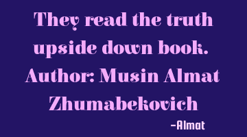 They read the truth upside down book. Author: Musin Almat Zhumabekovich