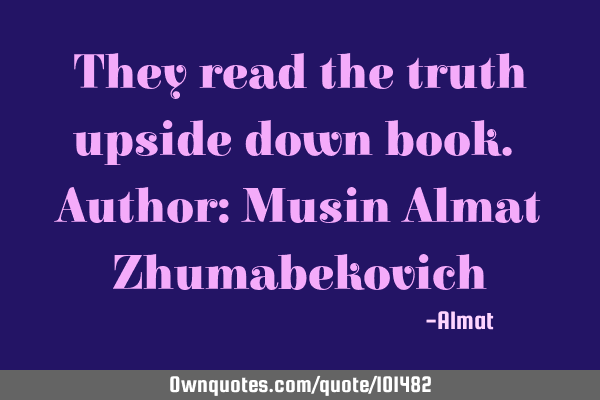 They read the truth upside down book. Author: Musin Almat Z