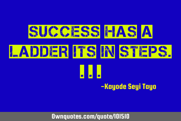 Success has a ladder its in