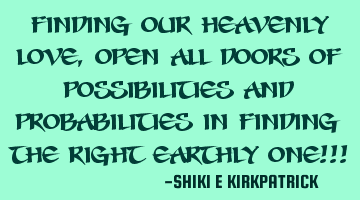 Finding Our HEAVENLY LOVE, Open All Doors Of Possibilities And Probabilities In Finding The Right E