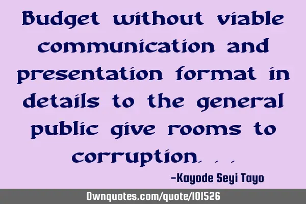 Budget without viable communication and presentation format in details to the general public give