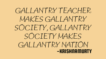 GALLANTRY TEACHER MAKES GALLANTRY SOCIETY, GALLANTRY SOCIETY MAKES GALLANTRY NATION