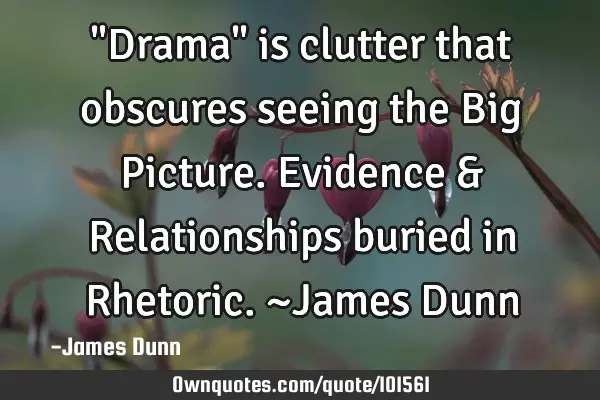 "Drama" is clutter that obscures seeing the Big Picture. Evidence & Relationships buried in R