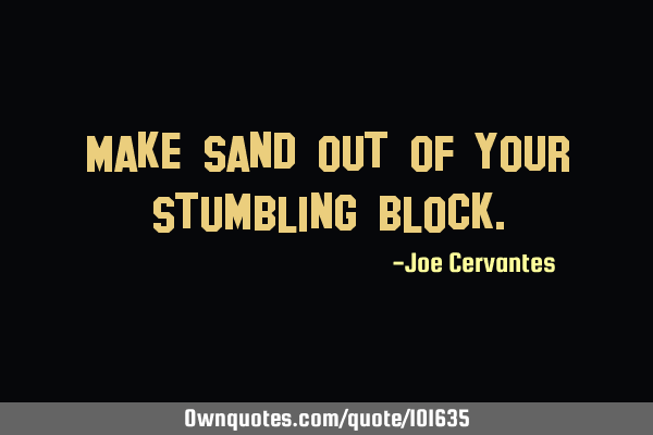 Make sand out of your stumbling