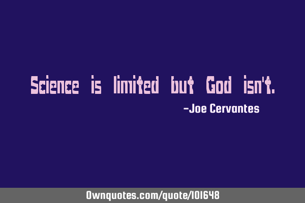 Science is limited but God isn