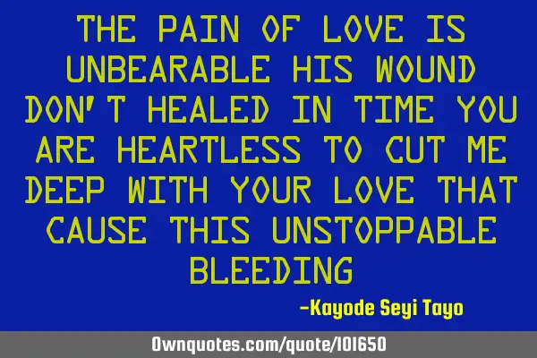 The pain of love is unbearable his wound don
