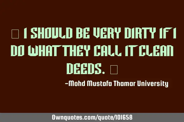 • I should be very dirty if I do what they call it clean deeds.‎