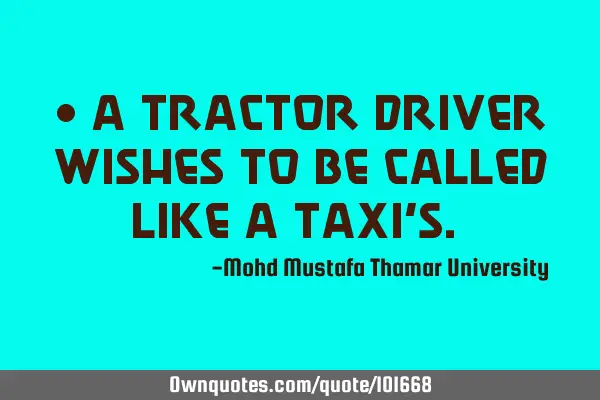 • A tractor driver wishes to be called like a taxi’s.‎