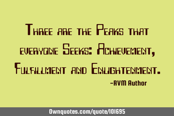 Three are the Peaks that everyone Seeks: Achievement, Fulfillment and E