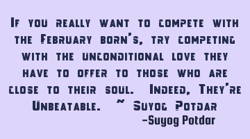 If you really want to compete with the February born's, try competing with the unconditional love