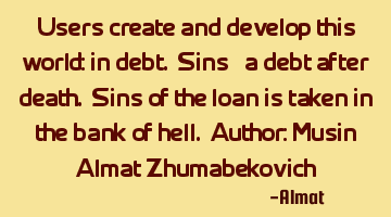 Users create and develop this world: in debt. Sins - a debt after death. Sins of the loan is taken