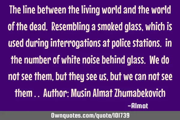 The line between the living world and the world of the dead. Resembling a smoked glass, which is